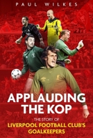 Applauding The Kop: The Story of Liverpool Football Club's Goalkeepers 1785316516 Book Cover