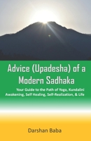 Advice (Upadesha) of a Modern Sadhaka: Your Guide to the Path of Yoga, Kundalini Awakening, Self Healing, Self-Realization, & Life 1081553359 Book Cover