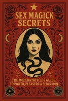 Sex Magick Secrets: Unlock Ancient Techniques of Erotic Sorcery and Psychic Magnetism B0F89WQF2M Book Cover
