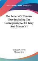 The Letters of Thomas Gray, Including the Correspondence of Gray and Mason; Volume 1 1358908184 Book Cover