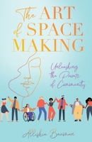 The Art of Space Making: Unleashing the Power of Community B0F2FJWHHR Book Cover