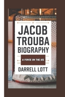 JACOB TROUBA BIOGRAPHY: A Force On The Ice B0DQCRTDLY Book Cover