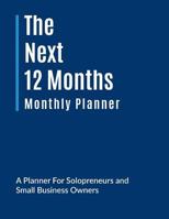 The Next 12 Months: Monthly Business Planner 1724419684 Book Cover