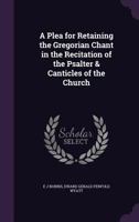 A plea for retaining the Gregorian chant in the recitation of the Psalter & canticles of the Church 1347271589 Book Cover