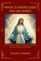 NOVENE ZU UNSERER LIEBEN FRAU VON LOURDES: Ein kraftvolles 9-tägiges katholisches Gebet für Heilung, Wunder und Hoffnung (German Edition) B0GLGCSBDG Book Cover