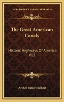 The Great American Canals: V. 1. The Chesapeake and Ohio Canal and the Pennsylvania Canal. V. 2. The Erie Canal 1163267414 Book Cover