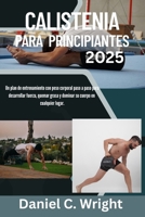 Calistenia Para Principiantes 2025: Calistenia Para Principiantes, Entrenamientos de calistenia al aire libre, Libro de calistenia para hombres,Guía ... viajes, Libro de calistenia (Spanish Edition) B0FJ8P5RHJ Book Cover