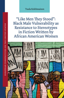 Like Men They Stood: Black Male Vulnerability as Resistance to Stereotypes in Fiction Written by African American Women (European Perspectives on the United States) 9004746358 Book Cover