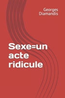 Sexe=un acte ridicule B0B4HKZJ24 Book Cover