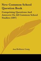 New Common School Question Book: Comprising Questions and Answers On All Common School Studies 135713147X Book Cover