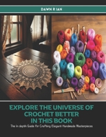 Explore the Universe of Crochet Better in this Book: The In depth Guide for Crafting Elegant Handmade Masterpieces - Dawn R Ian B0DQLBG7J4 Book Cover