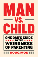 Man vs. Child: One Dad's Guide to the Weirdness of Parenting 1419723995 Book Cover