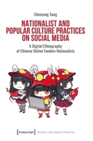 Nationalist and Popular Culture Practices on Social Media: A Digital Ethnography of Chinese Online Fandom Nationalists (Culture and Social Practice) 3837679268 Book Cover