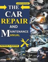 THE CAR REPAIR AND MAINTENANCE MANUAL: A Complete DIY Guide to Professional Vehicle Inspection, Diagnostics, and Repair B0G526XF72 Book Cover