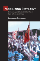 Mobilizing Restraint: Democracy and Industrial Conflict in Post-Reform South Asia 0801477050 Book Cover