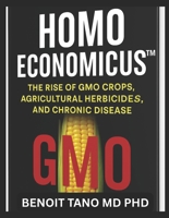 HOMO ECONOMICUS:: The Rise of GMO Crops, Agricultural Herbicides, and Chronic Disease B0G4JT4K97 Book Cover
