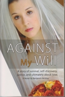 Against My Will: A Story of Survival, Self-Discovery, Justice, and Ultimately about Love. 0883912791 Book Cover