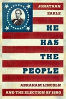 He Has the People: Abraham Lincoln and the Election of 1860