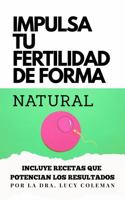 Impulsa tu fertilidad de forma natural: Hábitos y consejos que transforman tu cuerpo y preparan el camino hacia un embarazo sano (Spanish Edition) 1949545393 Book Cover