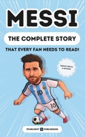 Lionel Messi: The Complete Story (That Every Fan Needs to Read!) B0DWMLZLL9 Book Cover