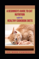 A Beginner's Guide to Cat Nutrition with Heathy Cookbook Diets B0BM7L4X1F Book Cover