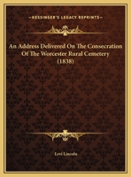 An Address Delivered On The Consecration Of The Worcester Rural Cemetery 124846544X Book Cover