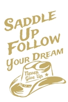 Saddle Up & Follow Your Dream - Never Give Up *: Journal Book 110 Lined Pages Inspirational Quote Notebook To Write in: Lined notebook 165525944X Book Cover