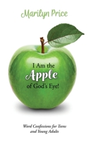 I Am the Apple of God's Eye!: Word Confessions for Teens and Young Adults 1938021541 Book Cover