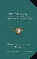 Psychology, The Test Of Moral And Metaphysical Philosophy: An Inaugural Lecture Delivered In Magdalen College, October 23, 1855, Issues 1-14 1178997987 Book Cover