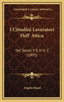 I Cittadini Lavoratori Dell' Attica: Nei Secoli V E IV A. C. (1895) 1161198369 Book Cover