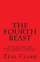 The Fourth Beast: Shall Devour the Whole Earth, Trample It and Break It in Pieces 1500754218 Book Cover