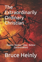 The Extraordinarily Ordinary Christian: Repent - Receive - Obey - Believe B0B92NT6K1 Book Cover