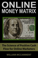 Online Money Matrix: The Science of Positive Cash Flow for Online Marketers 1979839301 Book Cover