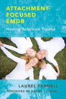 Attachment-Focused EMDR: Healing Relational Trauma 0393707458 Book Cover
