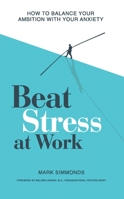 Beat Stress at Work: How to Balance Your Ambition with Your Anxiety 1837963207 Book Cover