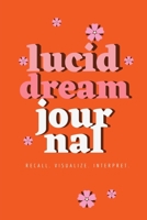 Lucid Dream Journal: Recall. Visualize. Interpret. 1676100431 Book Cover
