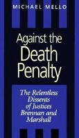 Against the Death Penalty: The Relentless Dissents of Justices Brennan and Marshall 1555532616 Book Cover