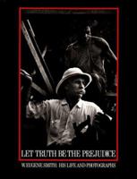 Let Truth Be the Prejudice: W. Eugene Smith, His Life and Photographs 0893812072 Book Cover