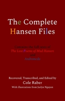 The Complete Hansen Files: Contains the full texts of "The Lost Poems of Mud Hansen" and "Andromeda" 1678174106 Book Cover