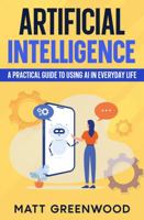 Artificial Intelligence: A Practical Guide to Using AI in Everyday Life 1923260014 Book Cover