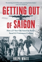 Getting Out of Saigon: How a 27-Year-Old Banker Saved 113 Vietnamese Civilians 1982195177 Book Cover