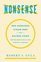 Nonsense: Red Herrings, Straw Men and Sacred Cows: How We Abuse Logic in Our Everyday Language 0966190858 Book Cover