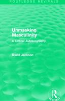Unmasking Masculinity: A Critical Autobiography (Critical Studies on Men and Masculinities) 1138808717 Book Cover