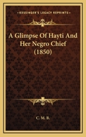 Glimpse of Hayti and Her Negro Chief [Signed C.M.B.]. 1164527975 Book Cover