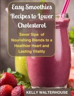 Easy Smoothies Recipes to Lower Cholesterol: Savor Sips of Nourishing Blends to a Healthier Heart and Lasting Vitality B0CZPGC9R7 Book Cover