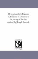 Plymouth and The Pilgrims; Or Incidents of Adventure in the History of the First Settlers 0559303904 Book Cover