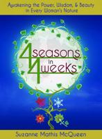 4 Seasons in 4 Weeks: Awakening the Power, Wisdom & Beauty in Every Woman's Nature 0985895500 Book Cover