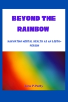 Beyond the Rainbow: Navigating Mental Health as an LGBTQ+ Person B0BW32CXQZ Book Cover