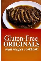 Gluten-Free Originals - Meat Recipes Cookbook: (Practical and Delicious Gluten-Free, Grain Free, Dairy Free Recipes) 1497372135 Book Cover