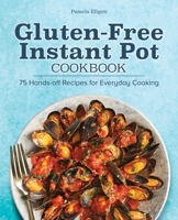 Gluten-Free Instant Pot Cookbook: 75 Hands-Off Recipes for Everyday Cooking 1638079730 Book Cover